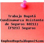 Trabajo Bogotá Cundinamarca Asistente de Seguros &8211; [F523] Seguros