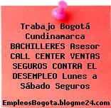 Trabajo Bogotá Cundinamarca BACHILLERES Asesor CALL CENTER VENTAS SEGUROS CONTRA EL DESEMPLEO Lunes a Sábado Seguros