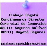 Trabajo Bogotá Cundinamarca Director Comercial de Generales &8211; Seguros Bolívar &8211; Bogotá Seguros