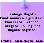 Trabajo Bogotá Cundinamarca Ejecutivo Comercial Externo Integral en Seguros Bogotá Seguros