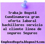 Trabajo Bogotá Cundinamarca gran oferta laboral bachilleres servicio al cliente linea de seguros Seguros