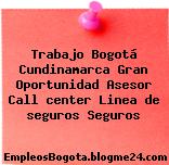 Trabajo Bogotá Cundinamarca Gran Oportunidad Asesor Call center Linea de seguros Seguros