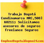 Trabajo Bogotá Cundinamarca MRC.508] &8211; Solicitamos asesores de seguros freelance Seguros