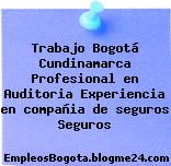 Trabajo Bogotá Cundinamarca Profesional en Auditoria Experiencia en compañia de seguros Seguros