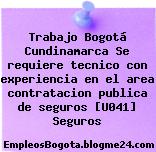 Trabajo Bogotá Cundinamarca Se requiere tecnico con experiencia en el area contratacion publica de seguros [U041] Seguros