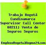 Trabajo Bogotá Cundinamarca Supervisor Call Center &8211; Venta de Seguros Seguros