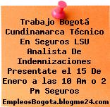 Trabajo Bogotá Cundinamarca Técnico En Seguros LSU Analista De Indemnizaciones Presentate el 15 De Enero a las 10 Am o 2 Pm Seguros