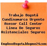 Trabajo Bogotá Cundinamarca Urgente Asesor Call Center Linea De Seguros Asistenciales Seguros