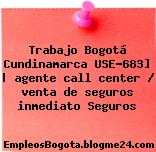 Trabajo Bogotá Cundinamarca USE-683] | agente call center / venta de seguros inmediato Seguros