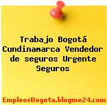 Trabajo Bogotá Cundinamarca Vendedor de seguros Urgente Seguros