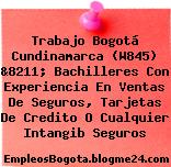 Trabajo Bogotá Cundinamarca (W845) &8211; Bachilleres Con Experiencia En Ventas De Seguros, Tarjetas De Credito O Cualquier Intangib Seguros