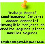 Trabajo Bogotá Cundinamarca (YE.141) asesor comercial intangible tarjetas de credito seguros planes moviles Seguros