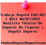 Trabajo Bogotá EGG-40] | 0511 08/07/2021 Analista Técnico De Seguros De Fianzas : Bogotá Seguros