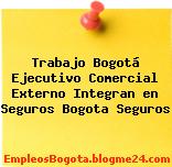 Trabajo Bogotá Ejecutivo Comercial Externo Integran en Seguros Bogota Seguros