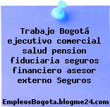 Trabajo Bogotá ejecutivo comercial salud pension fiduciaria seguros financiero asesor externo Seguros