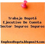 Trabajo Bogotá Ejecutivo De Cuenta Sector Seguros Seguros