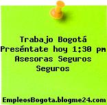 Trabajo Bogotá Preséntate hoy 1:30 pm Asesoras Seguros Seguros