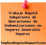 Trabajo Bogotá Subgerente de Operaciones de Indemnizaciones en Seguros Generales Seguros