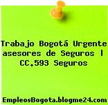 Trabajo Bogotá Urgente asesores de Seguros | CC.593 Seguros