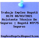 Trabajo Empleo Bogotá 0178 08/03/2021 Asistente Técnico De Seguros : Bogotá NTP75 Seguros