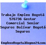 Trabajo Empleo Bogotá 576736 Gestor Comercial Senior Seguros Bolívar Bogotá Seguros