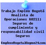 Trabajo Empleo Bogotá Analista de Operaciones &8211; Seguros de cumplimiento y responsabilidad civil Seguros