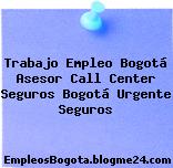 Trabajo Empleo Bogotá Asesor Call Center Seguros Bogotá Urgente Seguros