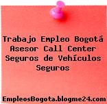 Trabajo Empleo Bogotá Asesor Call Center Seguros de Vehículos Seguros