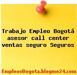 Trabajo Empleo Bogotá asesor call center ventas seguro Seguros