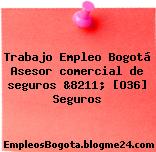 Trabajo Empleo Bogotá Asesor comercial de seguros &8211; [O36] Seguros