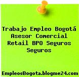 Trabajo Empleo Bogotá Asesor Comercial Retail BPO Seguros Seguros