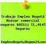 Trabajo Empleo Bogotá Asesor comercial seguros &8211; [L.414] Seguros