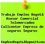 Trabajo Empleo Bogotá Asesor Comercial Telemercadeo Callcenter Empresa de seguros Seguros