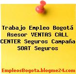 Trabajo Empleo Bogotá Asesor VENTAS CALL CENTER Seguros Campaña SOAT Seguros