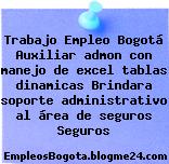 Trabajo Empleo Bogotá Auxiliar admon con manejo de excel tablas dinamicas Brindara soporte administrativo al área de seguros Seguros