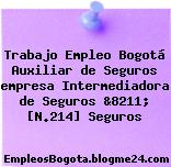 Trabajo Empleo Bogotá Auxiliar de Seguros empresa Intermediadora de Seguros &8211; [N.214] Seguros