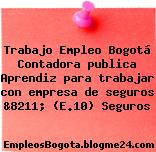 Trabajo Empleo Bogotá Contadora publica Aprendiz para trabajar con empresa de seguros &8211; (E.10) Seguros