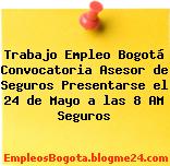 Trabajo Empleo Bogotá Convocatoria Asesor de Seguros Presentarse el 24 de Mayo a las 8 AM Seguros