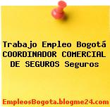 Trabajo Empleo Bogotá COORDINADOR COMERCIAL DE SEGUROS Seguros