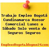 Trabajo Empleo Bogotá Cundinamarca Asesor Comercial Lunes a Sábado Solo venta de Seguros Seguros