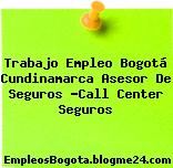 Trabajo Empleo Bogotá Cundinamarca Asesor De Seguros -Call Center Seguros