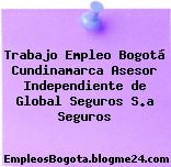 Trabajo Empleo Bogotá Cundinamarca Asesor Independiente de Global Seguros S.a Seguros