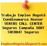 Trabajo Empleo Bogotá Cundinamarca Asesor VENTAS CALL CENTER Seguros Campaña SOAT (AC804) Seguros