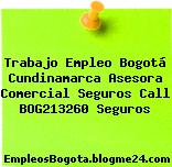Trabajo Empleo Bogotá Cundinamarca Asesora Comercial Seguros Call BOG213260 Seguros