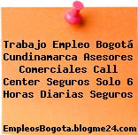 Trabajo Empleo Bogotá Cundinamarca Asesores Comerciales Call Center Seguros Solo 6 Horas Diarias Seguros
