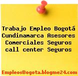 Trabajo Empleo Bogotá Cundinamarca Asesores Comerciales Seguros call center Seguros