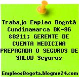 Trabajo Empleo Bogotá Cundinamarca BK-96 &8211; GERENTE DE CUENTA MEDICINA PREPAGADA O SEGUROS DE SALUD Seguros