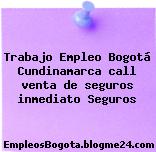 Trabajo Empleo Bogotá Cundinamarca call venta de seguros inmediato Seguros