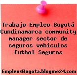 Trabajo Empleo Bogotá Cundinamarca community manager sector de seguros vehiculos futbol Seguros