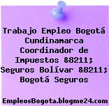Trabajo Empleo Bogotá Cundinamarca Coordinador de Impuestos &8211; Seguros Bolívar &8211; Bogotá Seguros